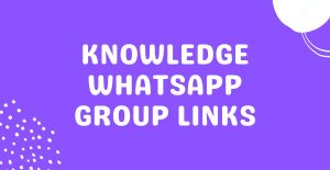 Knowledge WhatsApp Group Links